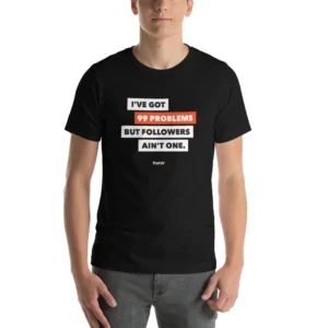 'Got 99 Problems But Followers Ain't One' Short-Sleeve Unisex T-Shirt